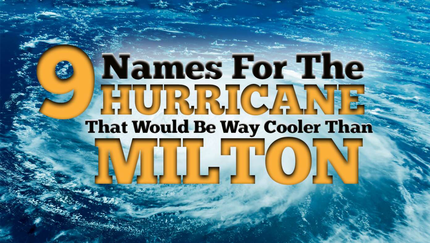 9 Names For The Hurricane That Would Be Way Cooler Than 'Milton' | Babylon Bee