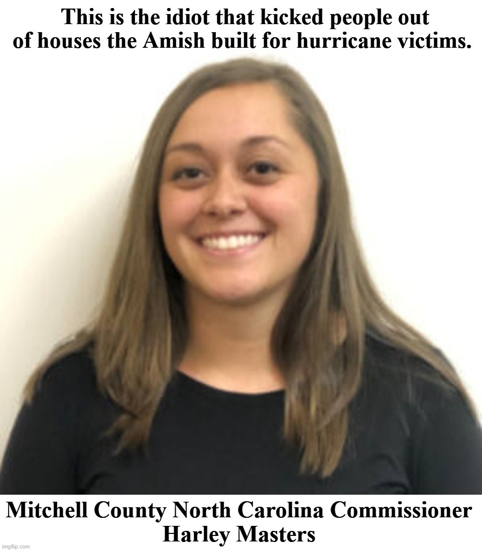 This is the idiot that kicked people out of houses the Amish built for hurricane victims. Let's make her famous. - Imgflip