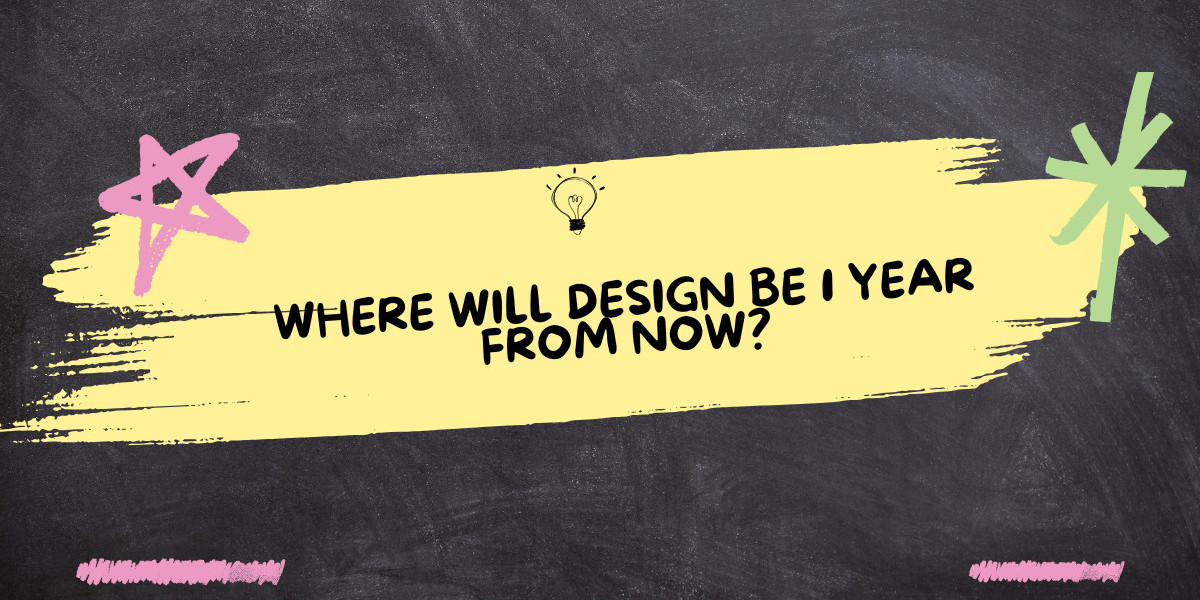 Where Will design Be 1 Year From Now?