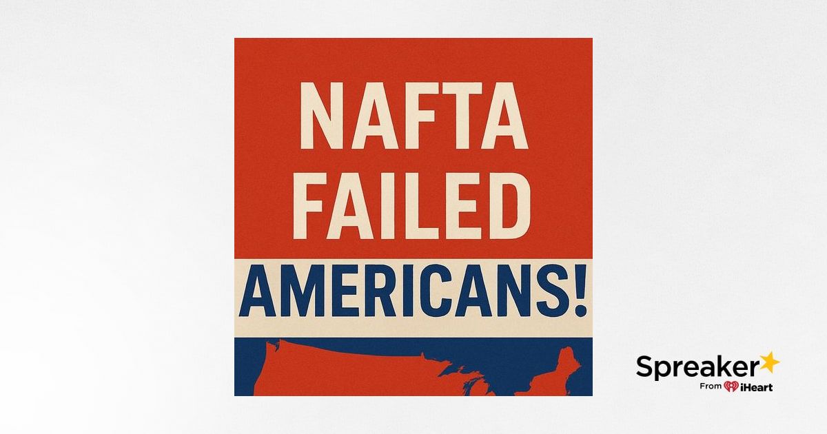 NAFTA How a Globalist Trade Deal Gutted American Jobs and Betrayed U.S. Workers