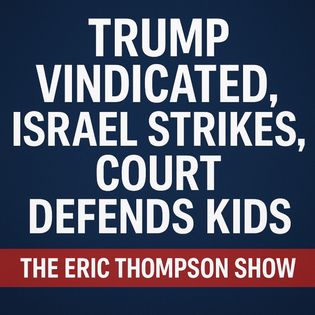 ET Talk Show - Trump Vindicated, Israel Strikes, Court Defends Kids - Eric Thompson Show | Acast