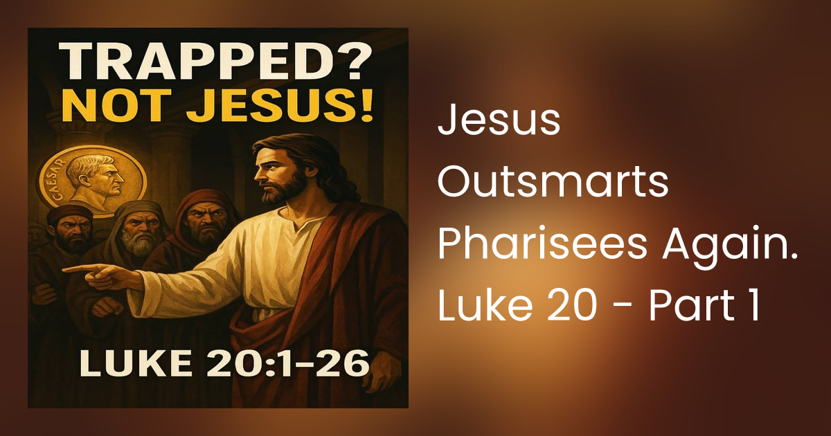 Jesus Outsmarts Pharisees Again. Luke 20 - Part 1